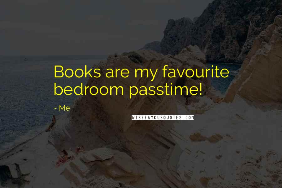 Me Quotes: Books are my favourite bedroom passtime!