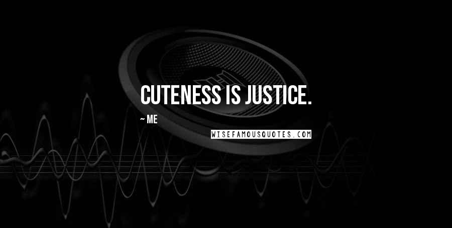 Me Quotes: Cuteness is justice.