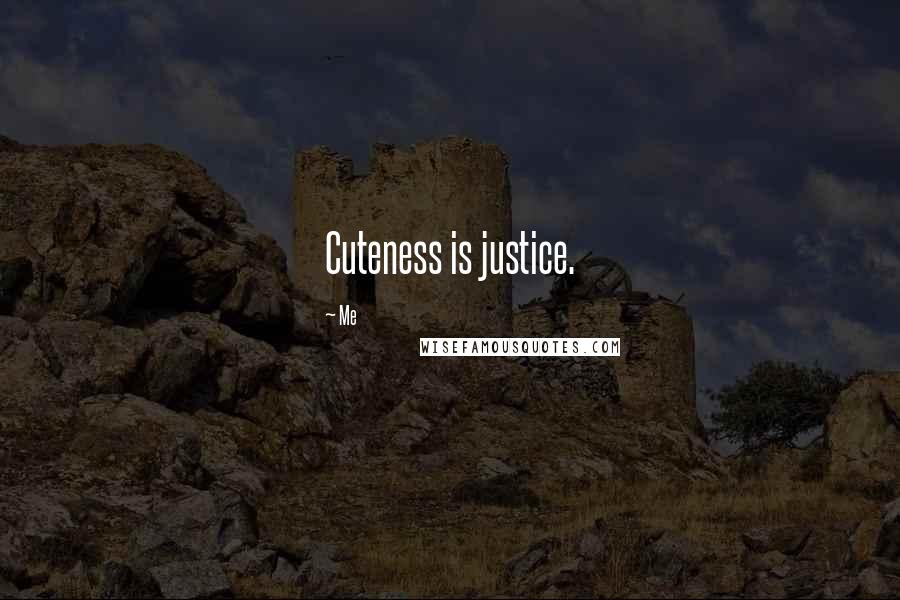 Me Quotes: Cuteness is justice.