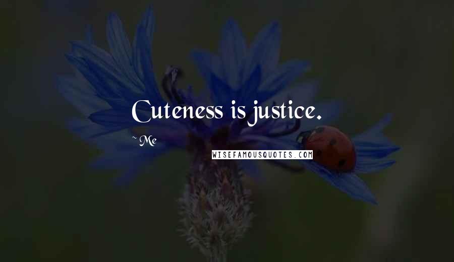 Me Quotes: Cuteness is justice.