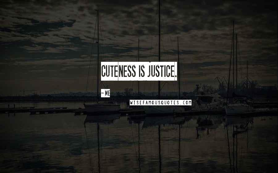 Me Quotes: Cuteness is justice.