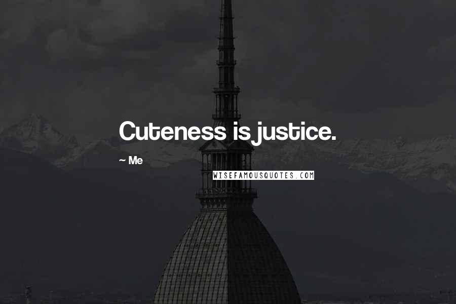 Me Quotes: Cuteness is justice.