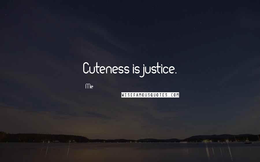 Me Quotes: Cuteness is justice.