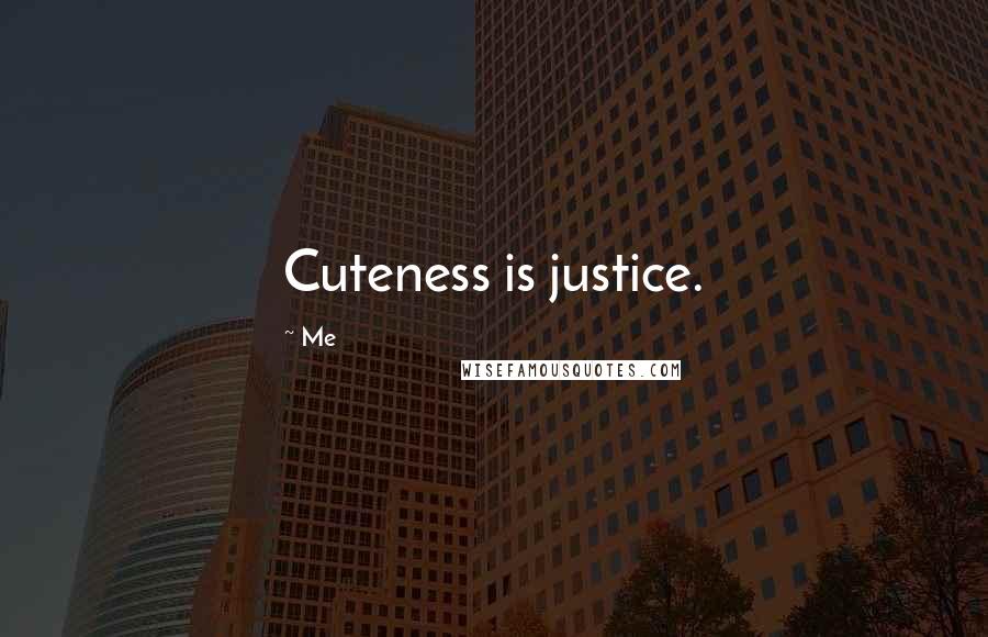 Me Quotes: Cuteness is justice.