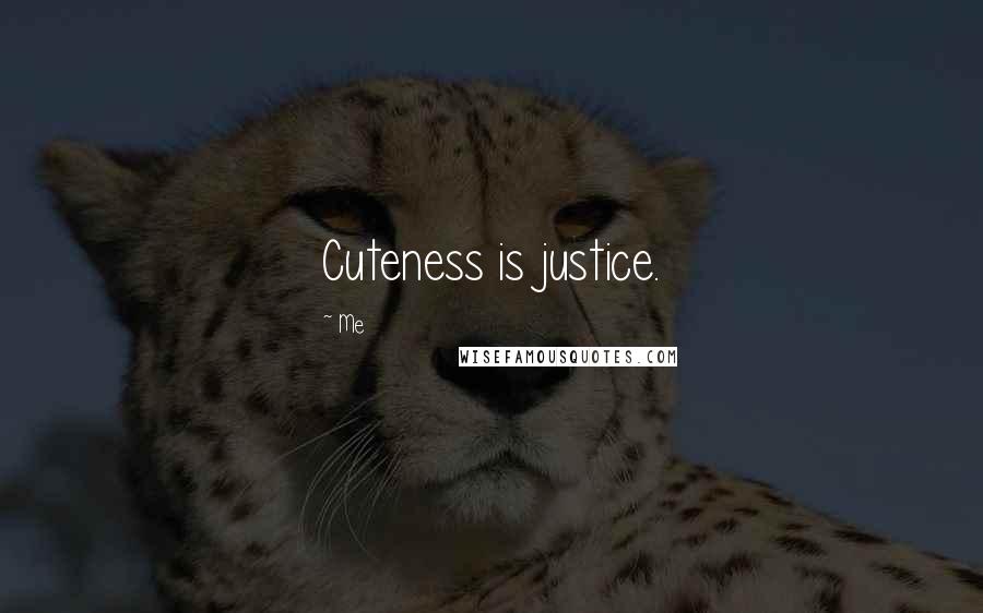 Me Quotes: Cuteness is justice.