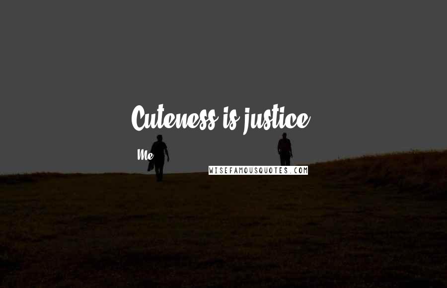 Me Quotes: Cuteness is justice.