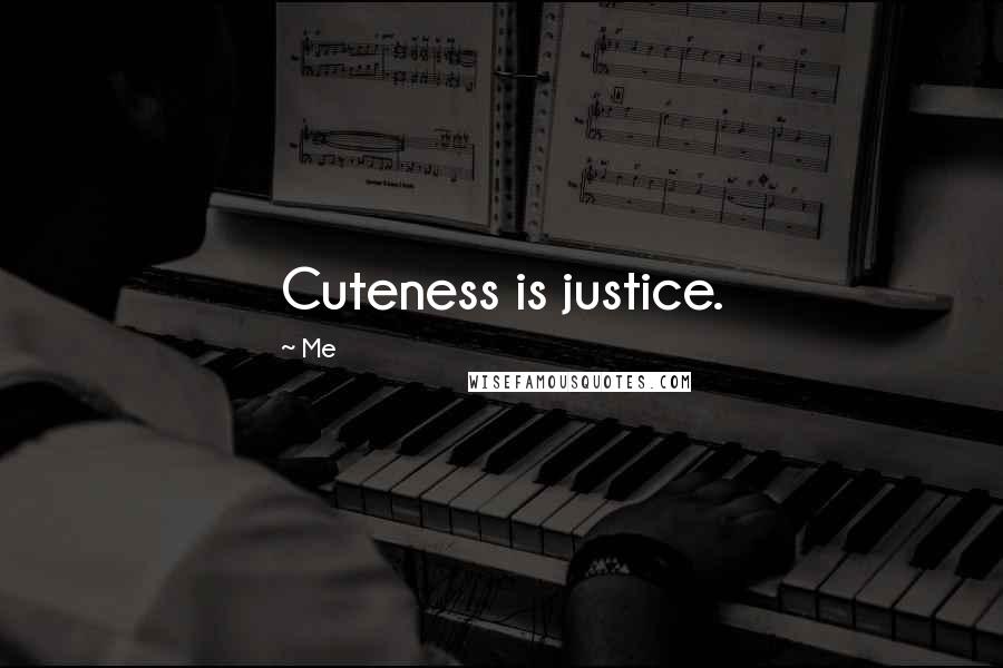 Me Quotes: Cuteness is justice.