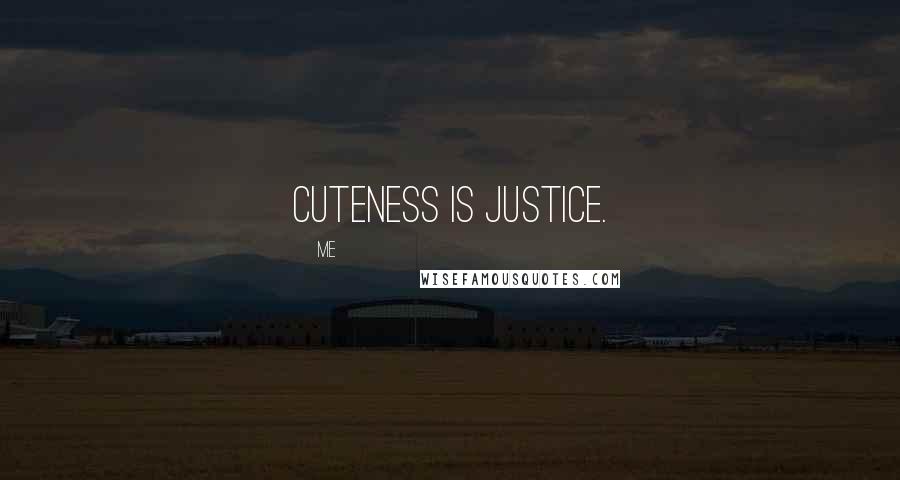 Me Quotes: Cuteness is justice.