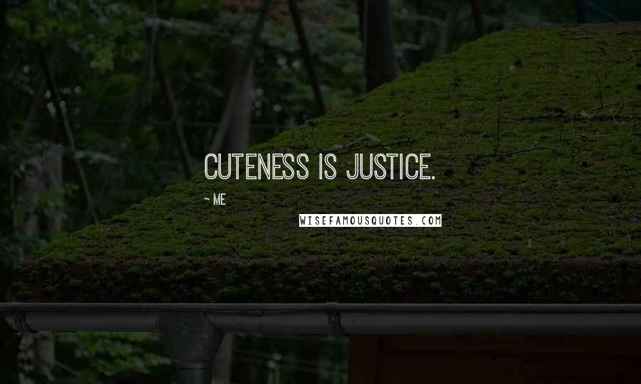 Me Quotes: Cuteness is justice.