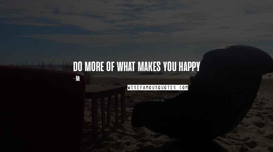 Me Quotes: do more of what makes you happy