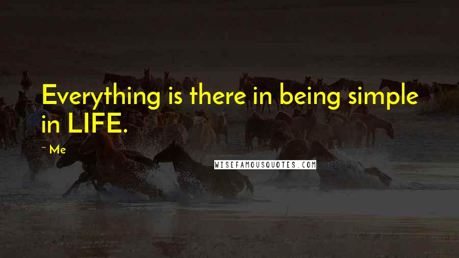 Me Quotes: Everything is there in being simple in LIFE.