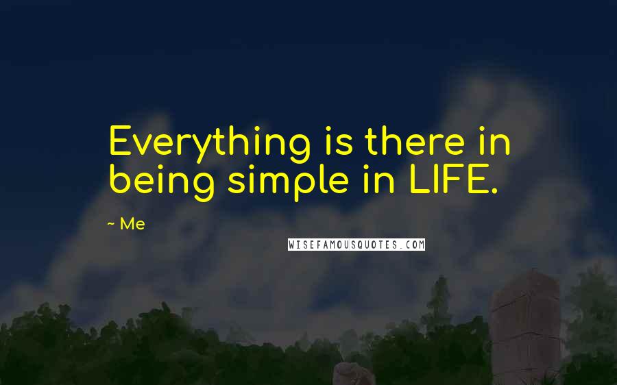 Me Quotes: Everything is there in being simple in LIFE.