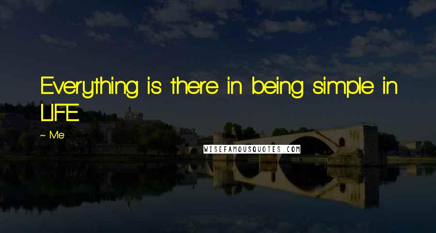 Me Quotes: Everything is there in being simple in LIFE.