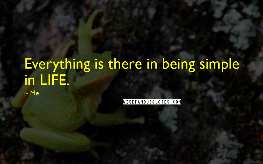 Me Quotes: Everything is there in being simple in LIFE.