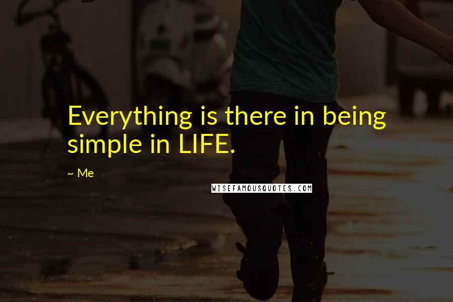 Me Quotes: Everything is there in being simple in LIFE.