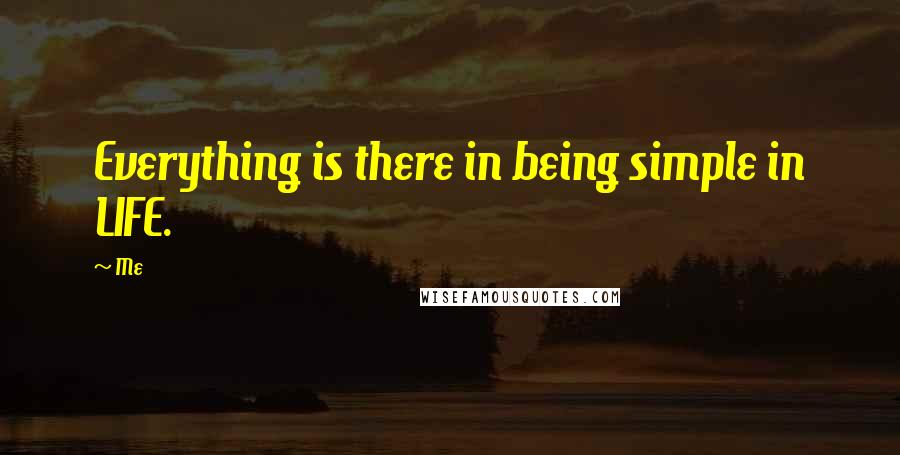 Me Quotes: Everything is there in being simple in LIFE.