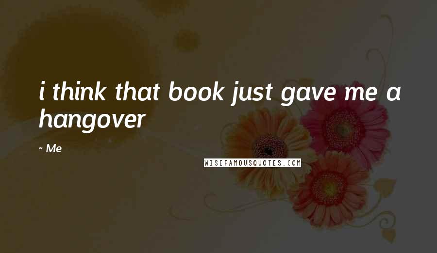 Me Quotes: i think that book just gave me a hangover