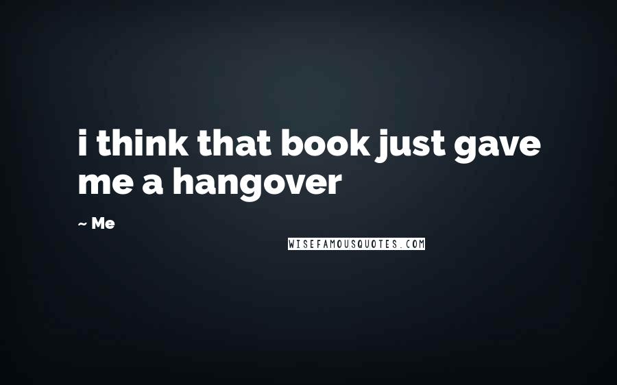 Me Quotes: i think that book just gave me a hangover