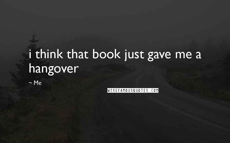 Me Quotes: i think that book just gave me a hangover