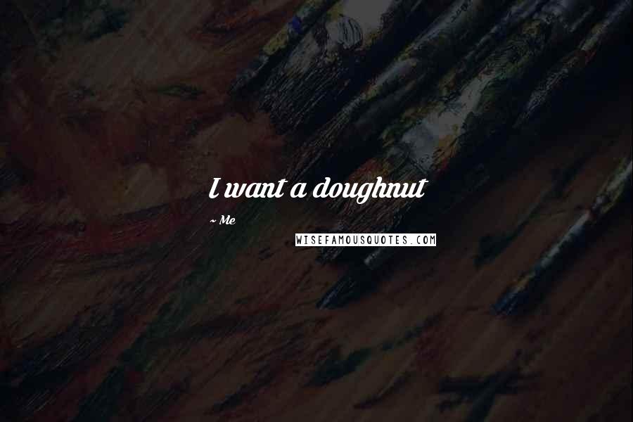Me Quotes: I want a doughnut
