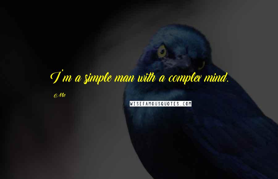 Me Quotes: I'm a simple man with a complex mind.