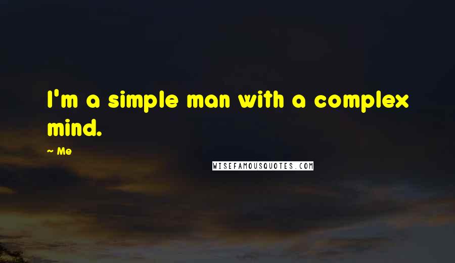 Me Quotes: I'm a simple man with a complex mind.