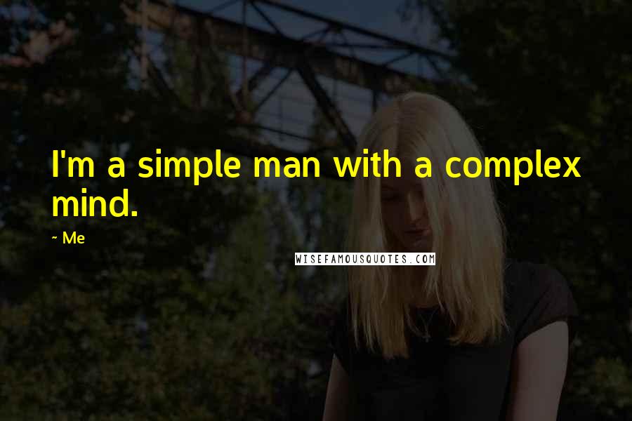 Me Quotes: I'm a simple man with a complex mind.