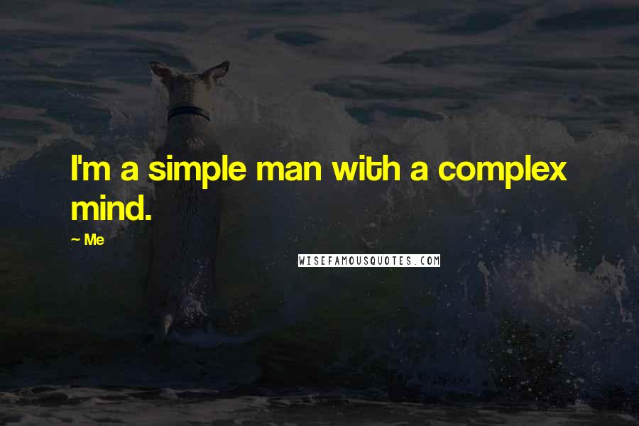 Me Quotes: I'm a simple man with a complex mind.