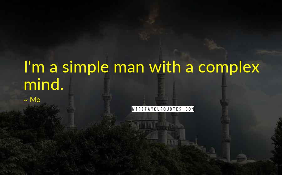 Me Quotes: I'm a simple man with a complex mind.