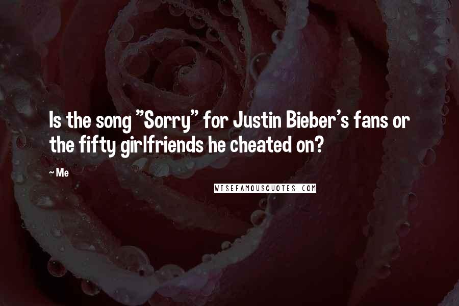 Me Quotes: Is the song "Sorry" for Justin Bieber's fans or the fifty girlfriends he cheated on?