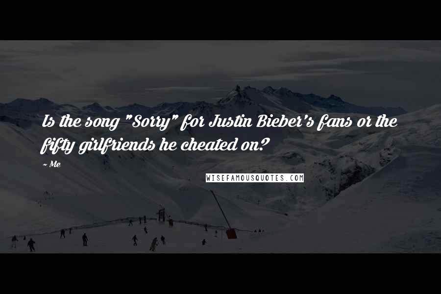 Me Quotes: Is the song "Sorry" for Justin Bieber's fans or the fifty girlfriends he cheated on?