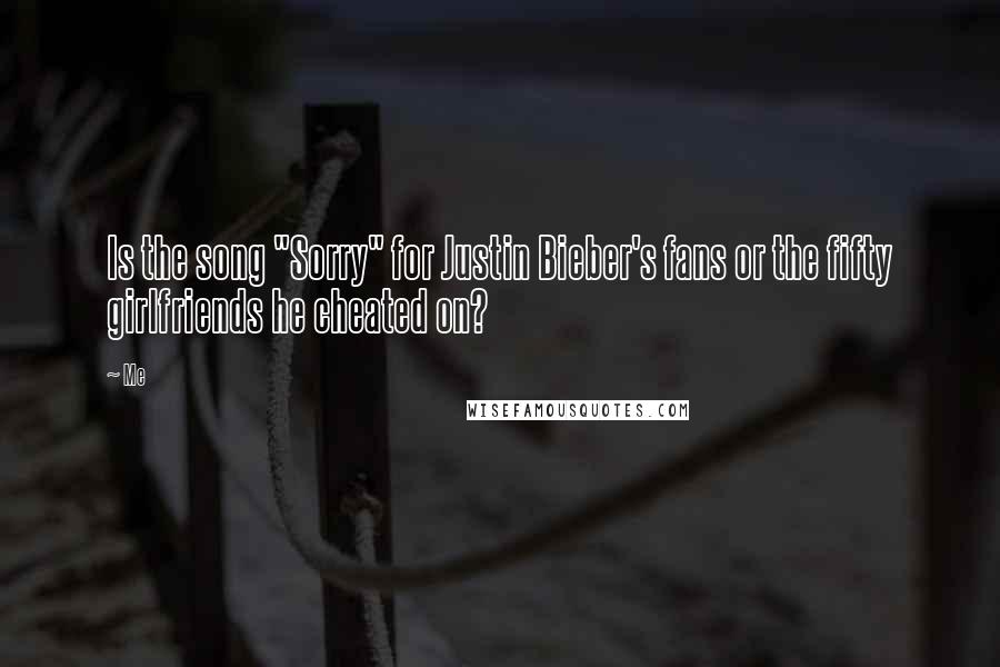 Me Quotes: Is the song "Sorry" for Justin Bieber's fans or the fifty girlfriends he cheated on?