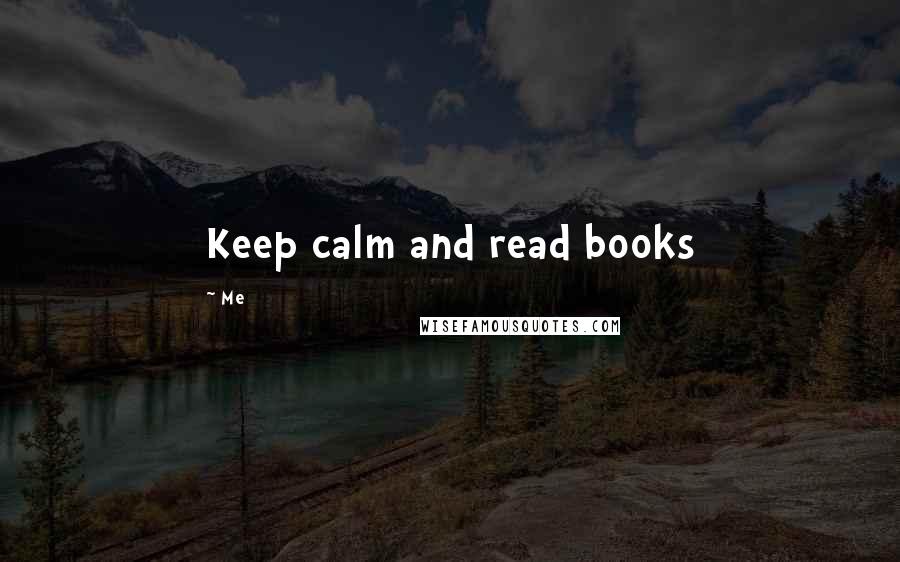 Me Quotes: Keep calm and read books