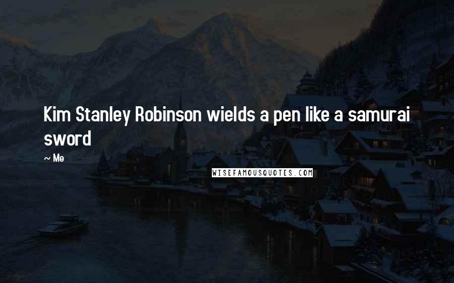 Me Quotes: Kim Stanley Robinson wields a pen like a samurai sword
