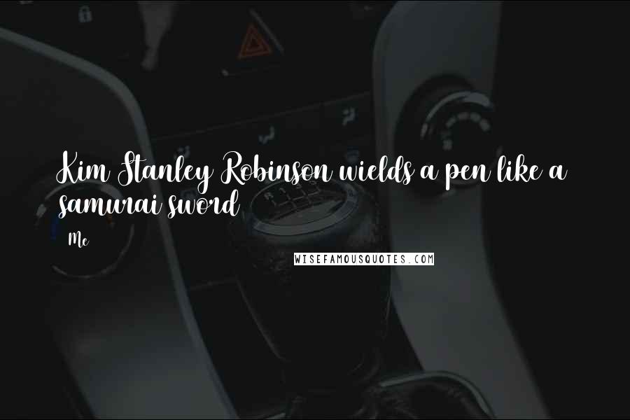 Me Quotes: Kim Stanley Robinson wields a pen like a samurai sword