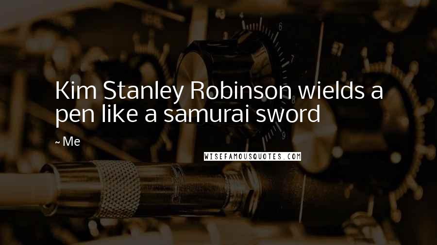 Me Quotes: Kim Stanley Robinson wields a pen like a samurai sword