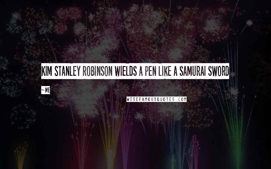 Me Quotes: Kim Stanley Robinson wields a pen like a samurai sword