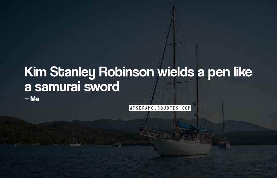 Me Quotes: Kim Stanley Robinson wields a pen like a samurai sword