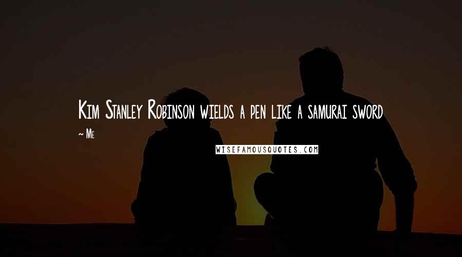 Me Quotes: Kim Stanley Robinson wields a pen like a samurai sword