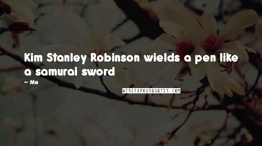 Me Quotes: Kim Stanley Robinson wields a pen like a samurai sword