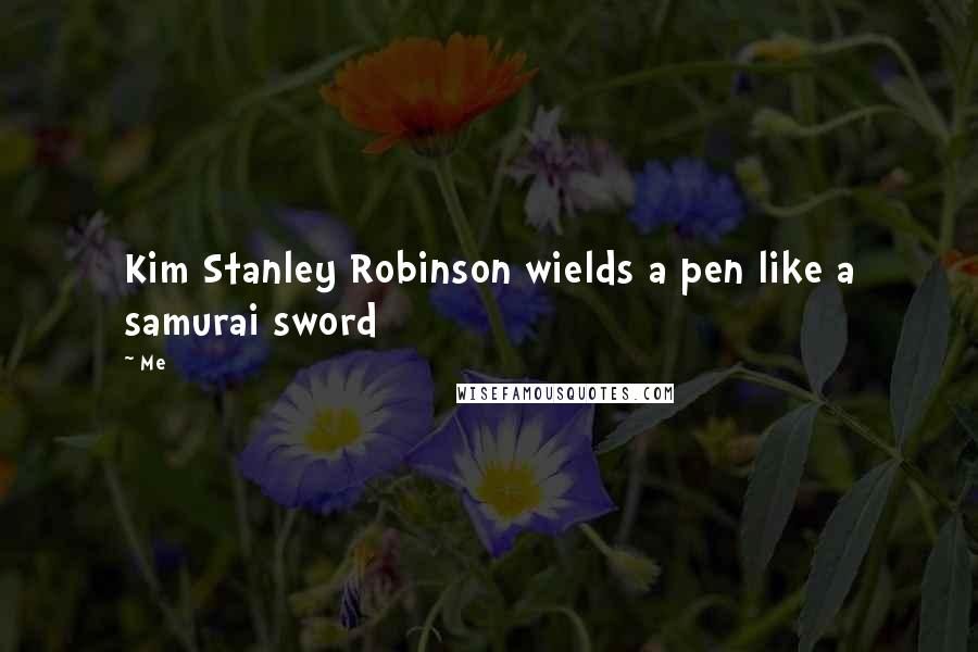Me Quotes: Kim Stanley Robinson wields a pen like a samurai sword