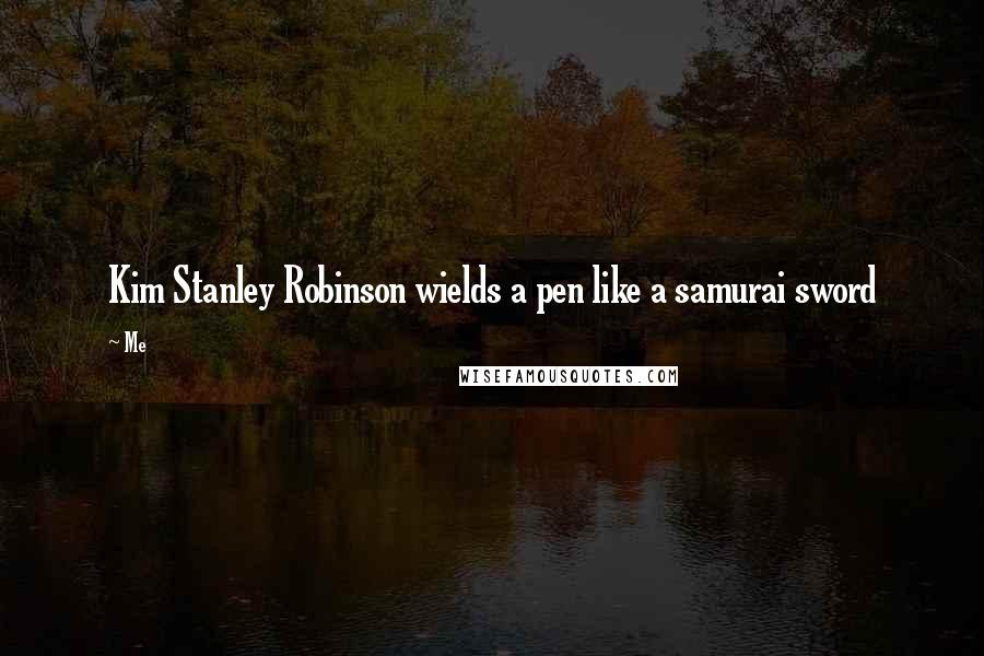 Me Quotes: Kim Stanley Robinson wields a pen like a samurai sword
