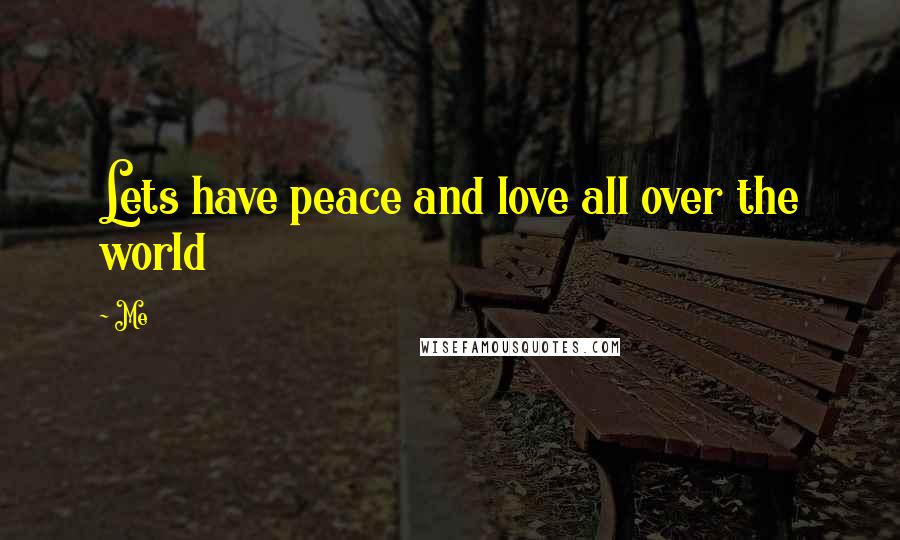 Me Quotes: Lets have peace and love all over the world