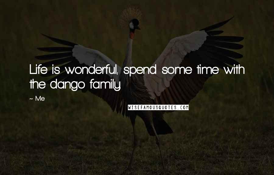 Me Quotes: Life is wonderful, spend some time with the dango family.