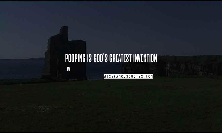 Me Quotes: pooping is god's greatest invention