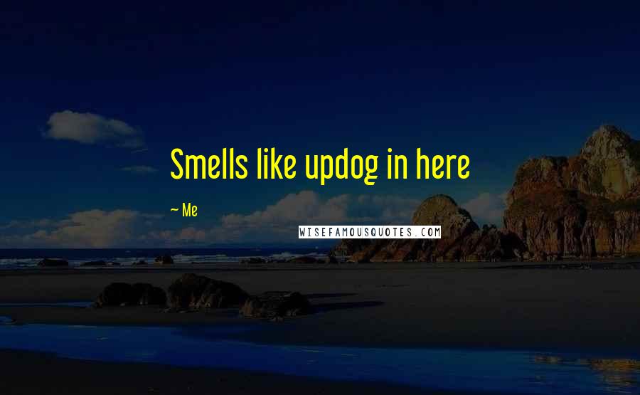 Me Quotes: Smells like updog in here