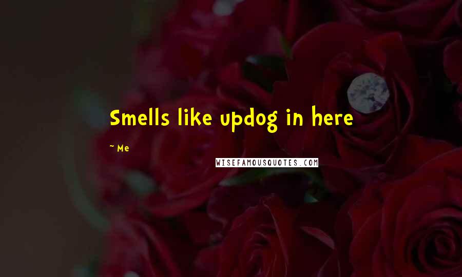 Me Quotes: Smells like updog in here