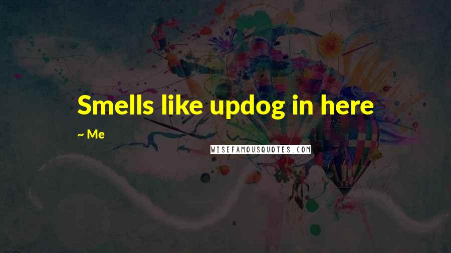 Me Quotes: Smells like updog in here