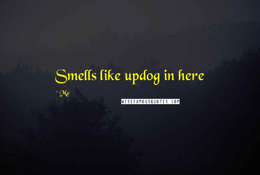 Me Quotes: Smells like updog in here