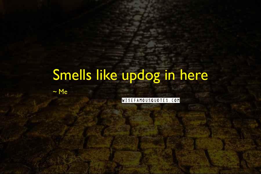 Me Quotes: Smells like updog in here
